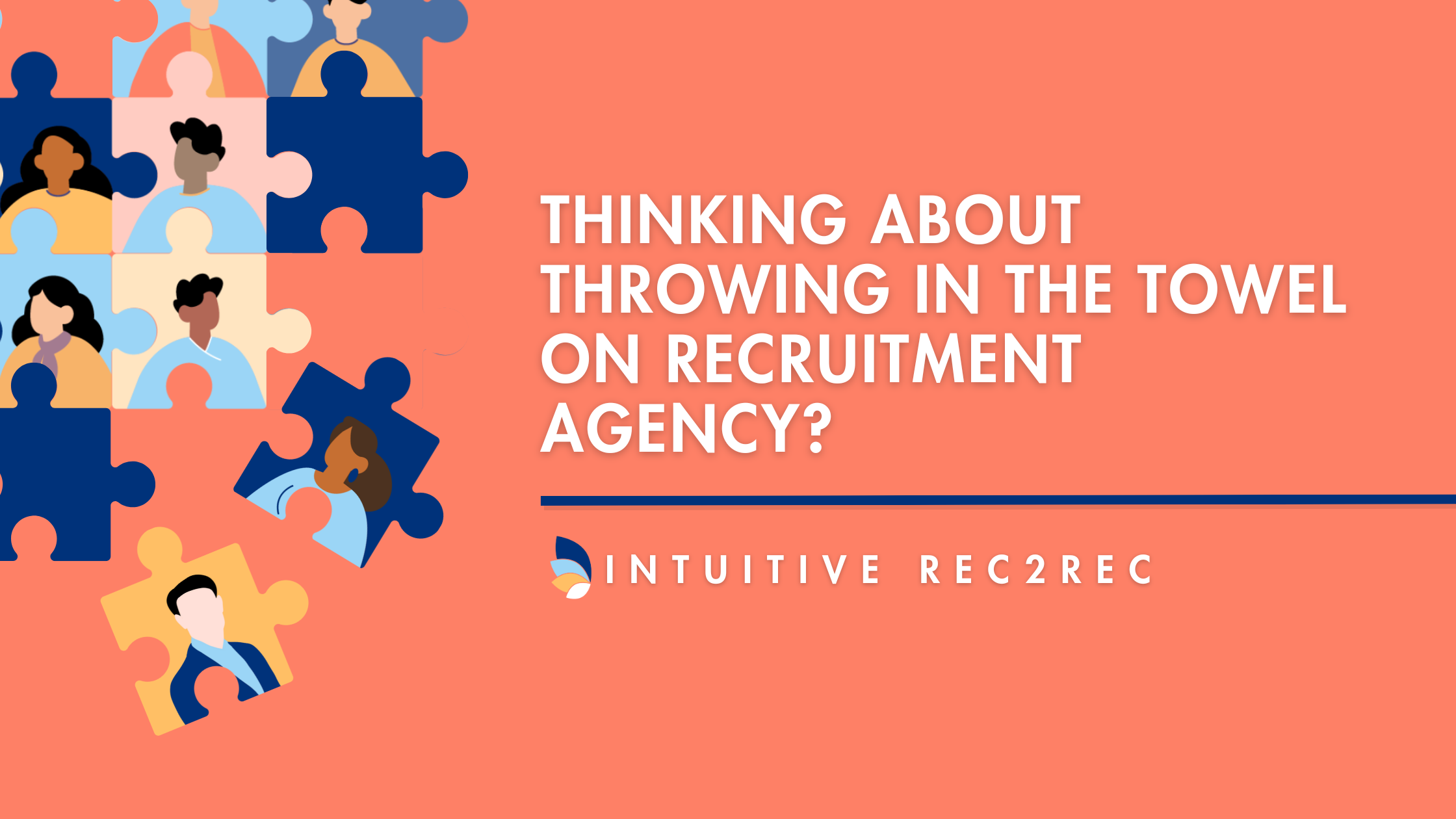 Graphic design featuring puzzle pieces with illustrated diverse faces and the text 'Thinking About Throwing In The Towel On Recruitment Agency?' alongside the Intuitive Rec2Rec logo on a coral background.